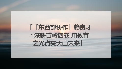 「东西部协作」赖良才：深耕苗岭四载 用教育之光点亮大山未来