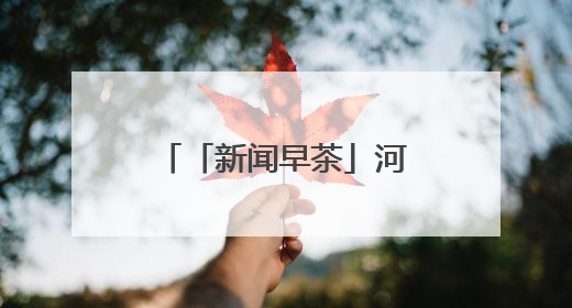 「新闻早茶」河北省高考志愿填报智能参考系统11日起开放体验，还有这些热点……