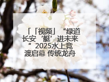 「视频」“绿道长安‘艇’进未来”2025水上竞渡启幕 传统龙舟邂逅现代赛艇演绎文旅新篇