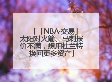 「NBA·交易」太阳对火箭、马刺报价不满，想用杜兰特换回更多资产