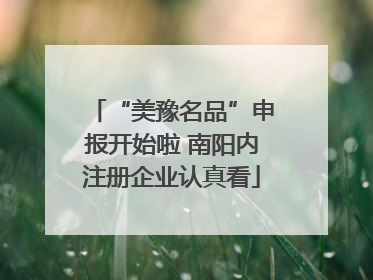 “美豫名品”申报开始啦 南阳内注册企业认真看