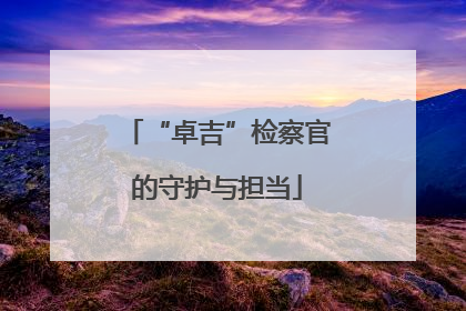 “卓吉”检察官的守护与担当
