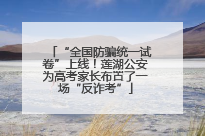 “全国防骗统一试卷”上线！莲湖公安为高考家长布置了一场“反诈考”