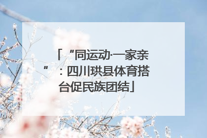 “同运动·一家亲”：四川珙县体育搭台促民族团结
