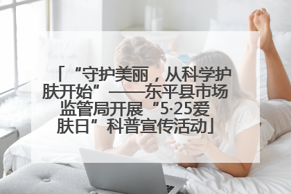 “守护美丽，从科学护肤开始”——东平县市场监管局开展“5·25爱肤日”科普宣传活动