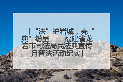 “法”护岩城，亮“典”纷呈——福建省龙岩市司法局民法典宣传月普法活动纪实