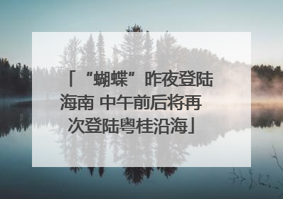 “蝴蝶”昨夜登陆海南 中午前后将再次登陆粤桂沿海