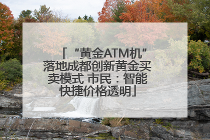 “黄金ATM机”落地成都创新黄金买卖模式 市民：智能快捷价格透明