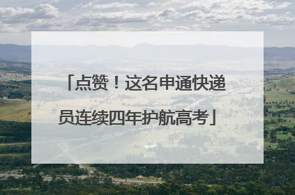 点赞！这名申通快递员连续四年护航高考