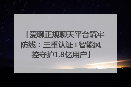 爱聊正规聊天平台筑牢防线：三重认证+智能风控守护1.8亿用户