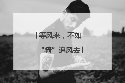 等风来，不如一“骑”追风去