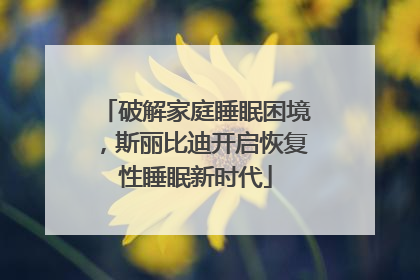 破解家庭睡眠困境，斯丽比迪开启恢复性睡眠新时代