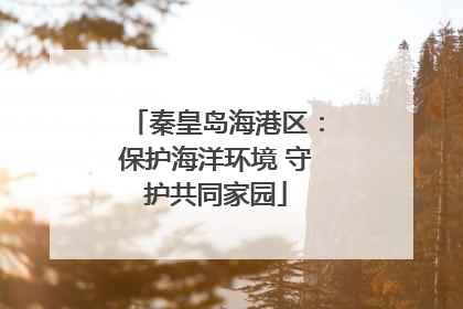 秦皇岛海港区：保护海洋环境 守护共同家园