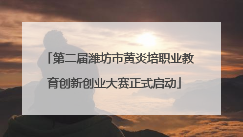 第二届潍坊市黄炎培职业教育创新创业大赛正式启动