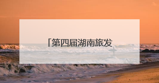 第四届湖南旅发大会即将启幕，亮点抢先看！