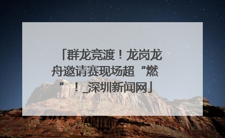 群龙竞渡！龙岗龙舟邀请赛现场超“燃”！_深圳新闻网