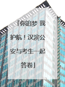 你追梦 我护航！汉滨公安与考生一起答卷