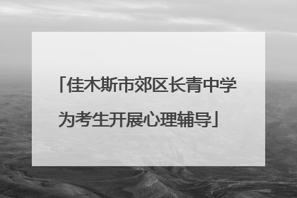 佳木斯市郊区长青中学为考生开展心理辅导