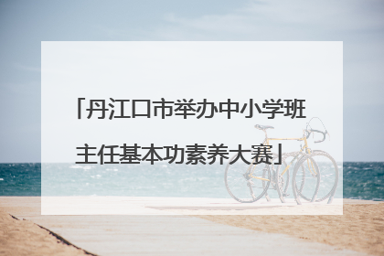 丹江口市举办中小学班主任基本功素养大赛