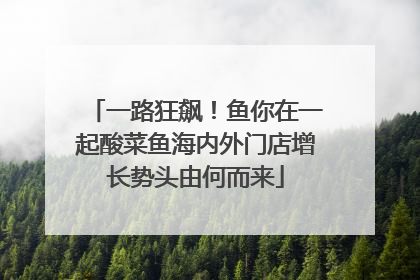 一路狂飙！鱼你在一起酸菜鱼海内外门店增长势头由何而来
