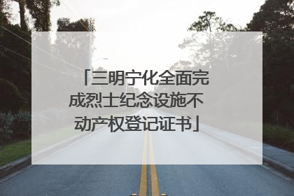 三明宁化全面完成烈士纪念设施不动产权登记证书
