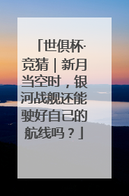 世俱杯·竞猜｜新月当空时，银河战舰还能驶好自己的航线吗？