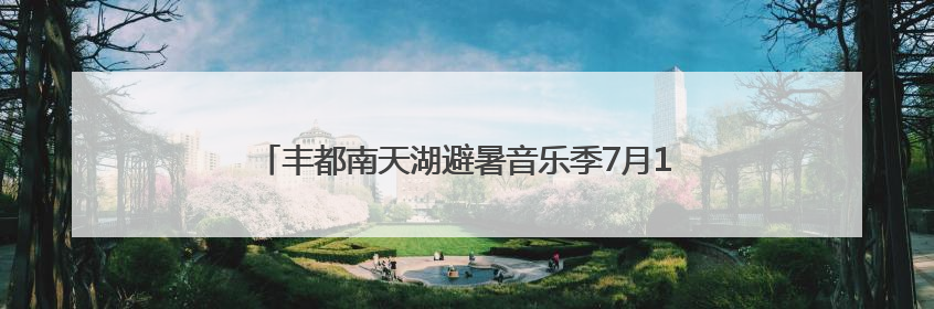 丰都南天湖避暑音乐季7月1日上新！邀你坐着飞机来打卡