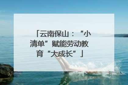云南保山：“小清单”赋能劳动教育“大成长”