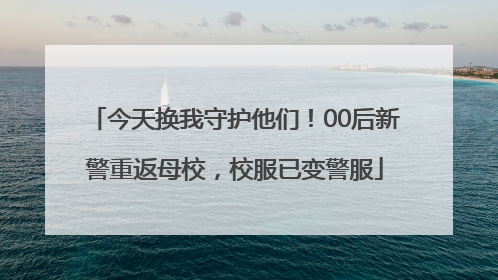 今天换我守护他们！00后新警重返母校，校服已变警服