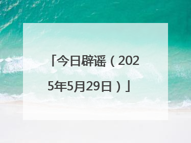 今日辟谣（2025年5月29日）