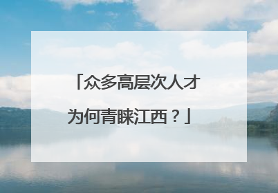 众多高层次人才为何青睐江西？