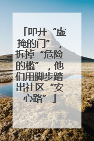 叩开“虚掩的门”，拆掉“危险的槛”，他们用脚步踏出社区“安心路”