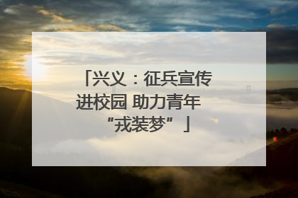 兴义：征兵宣传进校园 助力青年“戎装梦”