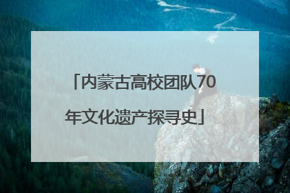 内蒙古高校团队70年文化遗产探寻史