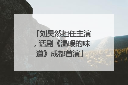 刘昊然担任主演，话剧《温暖的味道》成都首演