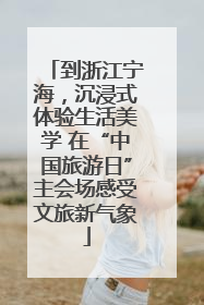 到浙江宁海，沉浸式体验生活美学 在“中国旅游日”主会场感受文旅新气象