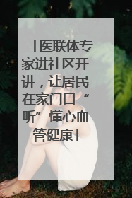 医联体专家进社区开讲，让居民在家门口“听”懂心血管健康