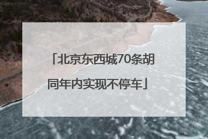 北京东西城70条胡同年内实现不停车