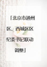 北京市通州区、西城区区纪委书记联动调整