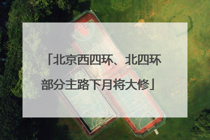 北京西四环、北四环部分主路下月将大修