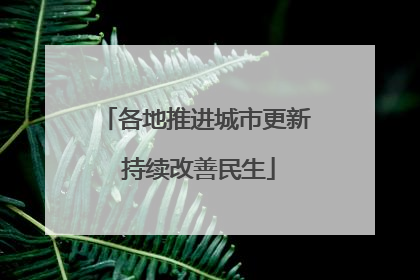各地推进城市更新 持续改善民生