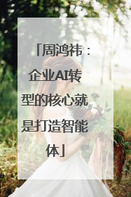 周鸿祎：企业AI转型的核心就是打造智能体