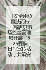 安全用妆 量肤而行｜高唐县市场监督管理局开展“5·25爱肤日”宣传活动，共筑安全用妆防线