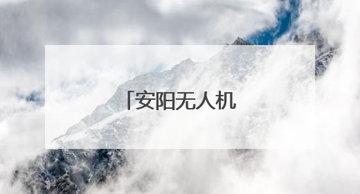 安阳无人机有多牛？