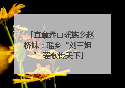 宜章莽山瑶族乡赵桥妹：瑶乡“刘三姐” 瑶歌传天下