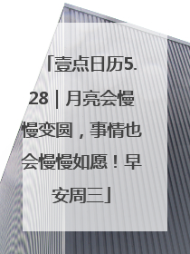 壹点日历5.28｜月亮会慢慢变圆，事情也会慢慢如愿！早安周三