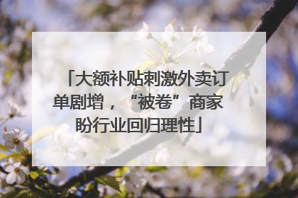大额补贴刺激外卖订单剧增，“被卷”商家盼行业回归理性