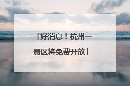 好消息！杭州一景区将免费开放