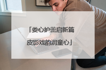 娄心护蕾启新篇 皮影戏韵润童心