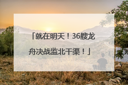 就在明天！36艘龙舟决战监北干渠！
